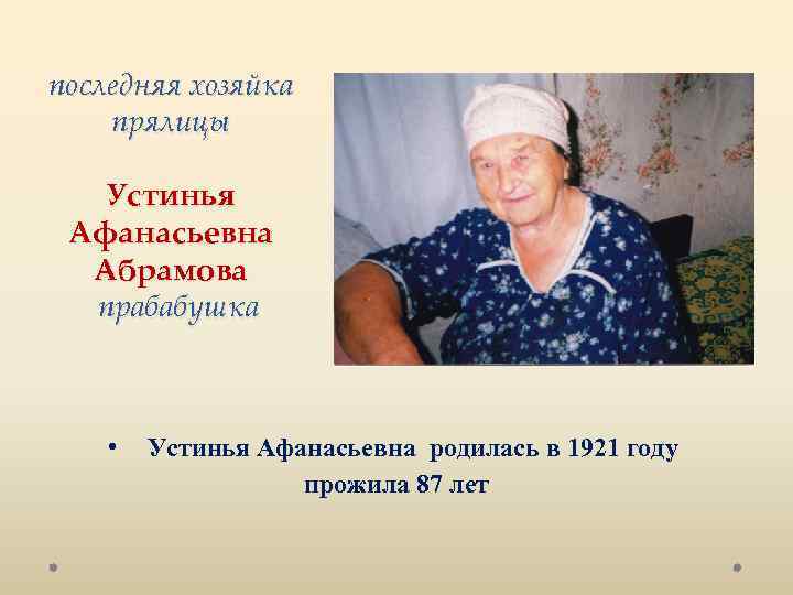 последняя хозяйка прялицы Устинья Афанасьевна Абрамова прабабушка • Устинья Афанасьевна родилась в 1921 году