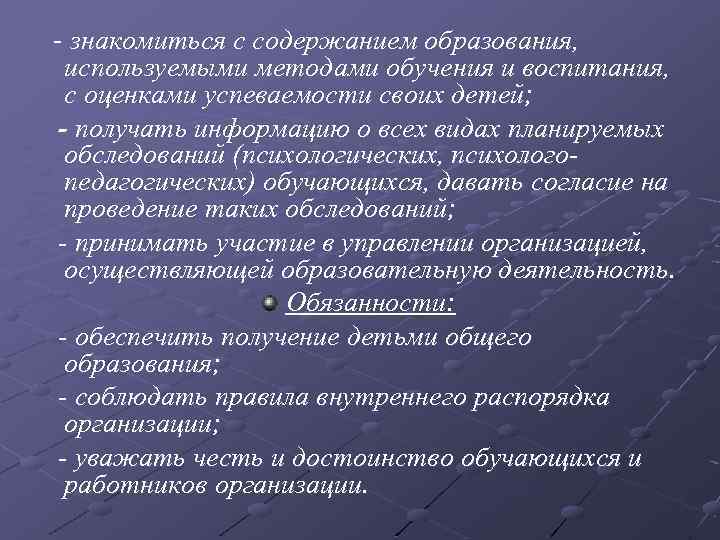 - знакомиться с содержанием образования, используемыми методами обучения и воспитания, с оценками успеваемости своих