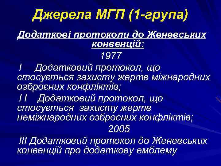 Джерела МГП (1 -група) Додаткові протоколи до Женевських конвенцій: 1977 I Додатковий протокол, що