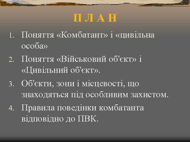 ПЛАН Поняття «Комбатант» і «цивільна особа» 2. Поняття «Військовий об'єкт» і «Цивільний об'єкт» .