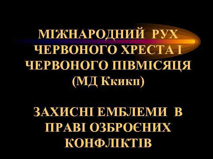 МІЖНАРОДНИЙ РУХ ЧЕРВОНОГО ХРЕСТА І ЧЕРВОНОГО ПІВМІСЯЦЯ (МД Ккикп) ЗАХИСНІ ЕМБЛЕМИ В ПРАВІ ОЗБРОЄНИХ