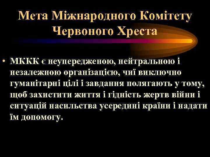 Мета Міжнародного Комітету Червоного Хреста • МККК є неупередженою, нейтральною і незалежною організацією, чиї