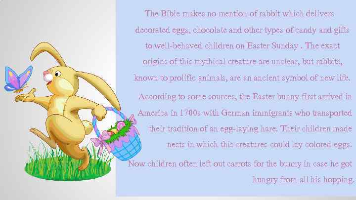 The Bible makes no mention of rabbit which delivers decorated eggs, chocolate and other