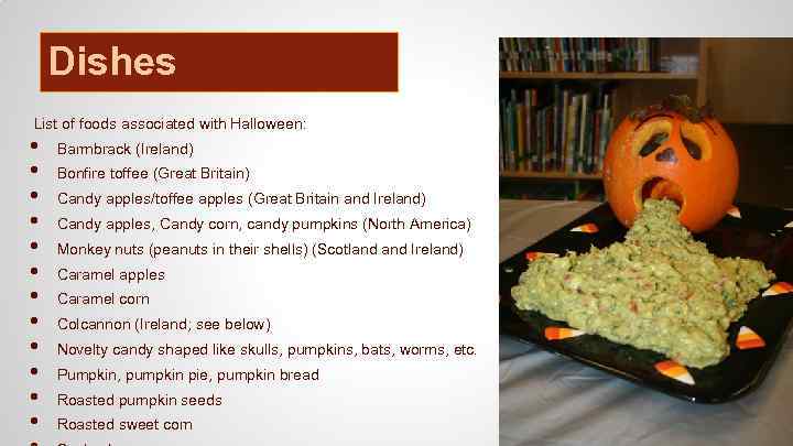 Dishes List of foods associated with Halloween: • • • Barmbrack (Ireland) Bonfire toffee