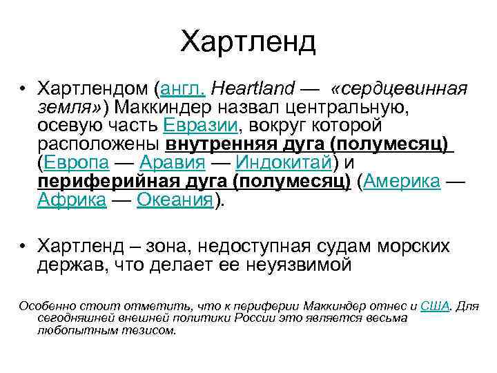 Хартленд • Хартлендом (англ. Heartland — «сердцевинная земля» ) Маккиндер назвал центральную, осевую часть