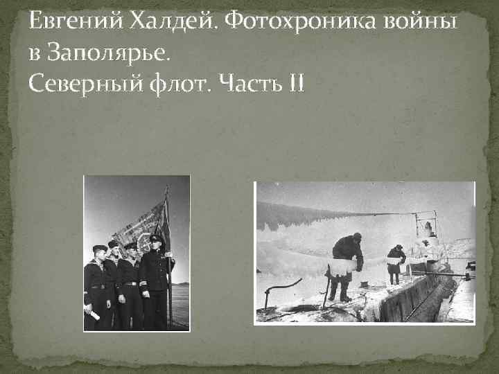 Евгений Халдей. Фотохроника войны в Заполярье. Северный флот. Часть II 