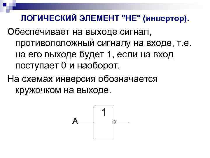 ЛОГИЧЕСКИЙ ЭЛЕМЕНТ "НЕ" (инвертор). Обеспечивает на выходе сигнал, противоположный сигналу на входе, т. е.