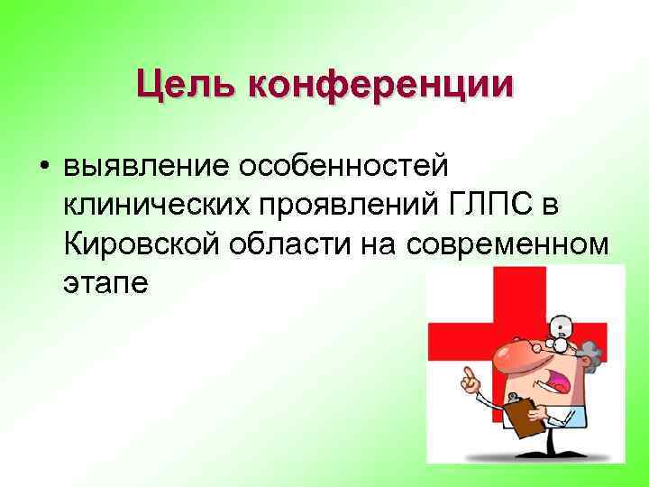 Цель конференции • выявление особенностей клинических проявлений ГЛПС в Кировской области на современном этапе