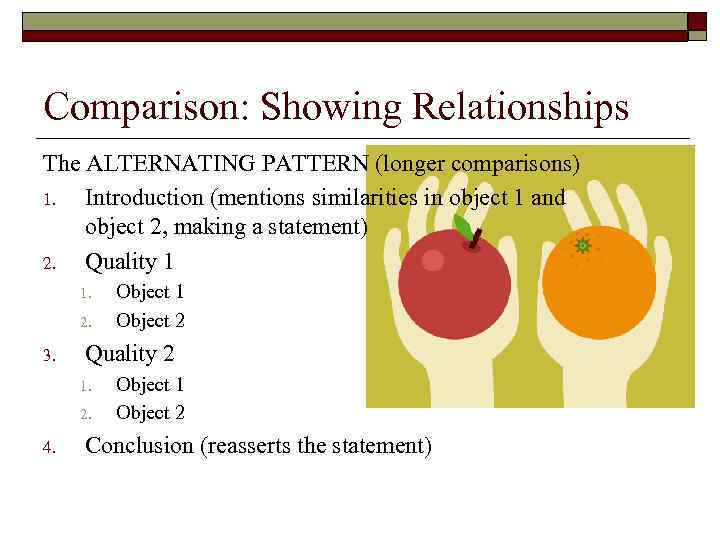 Comparison: Showing Relationships The ALTERNATING PATTERN (longer comparisons) 1. Introduction (mentions similarities in object