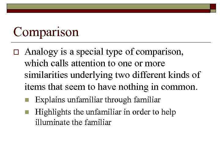 Comparison o Analogy is a special type of comparison, which calls attention to one