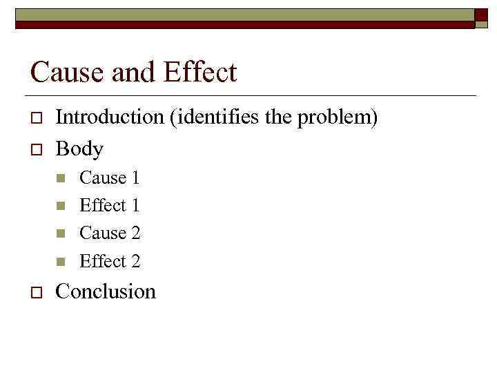 Cause and Effect o o Introduction (identifies the problem) Body n n o Cause