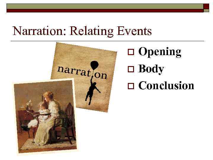 Narration: Relating Events Opening o Body o Conclusion o 