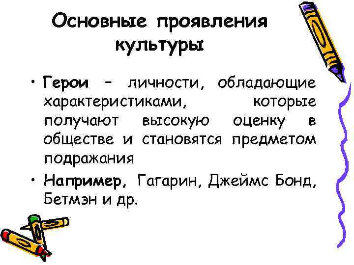 Основные проявления культуры • Герои – личности, обладающие характеристиками, которые получают высокую оценку в