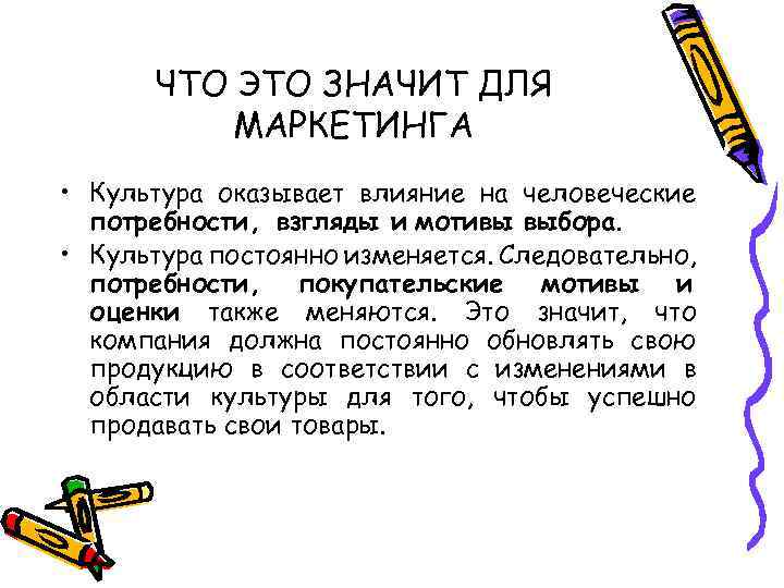 ЧТО ЭТО ЗНАЧИТ ДЛЯ МАРКЕТИНГА • Культура оказывает влияние на человеческие потребности, взгляды и