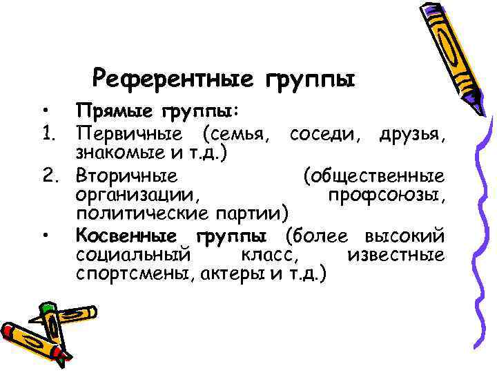 Референтные группы • Прямые группы: 1. Первичные (семья, соседи, друзья, знакомые и т. д.