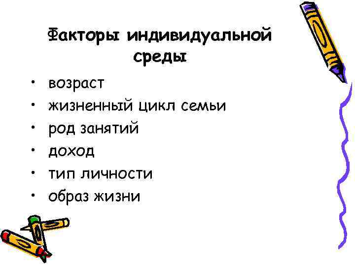 Факторы индивидуальной среды • • • возраст жизненный цикл семьи род занятий доход тип