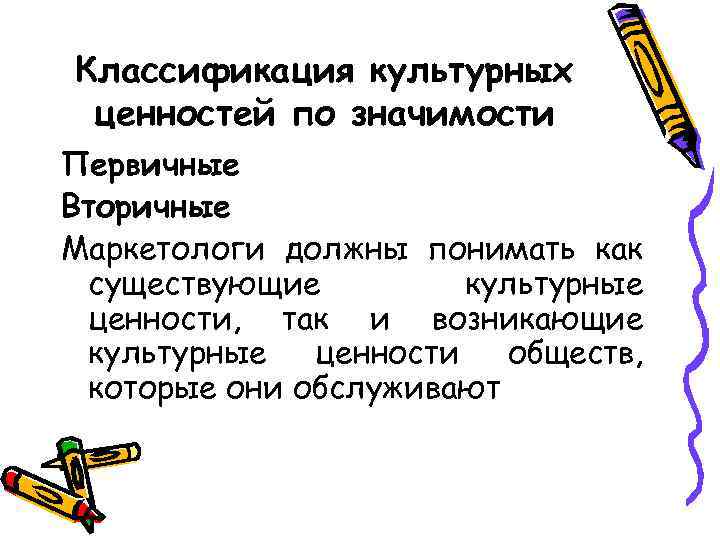 Классификация культурных ценностей по значимости Первичные Вторичные Маркетологи должны понимать как существующие культурные ценности,