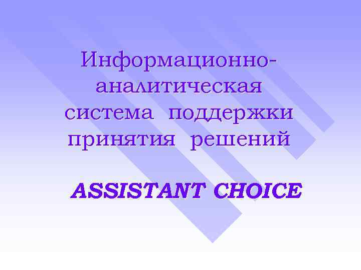 Информационноаналитическая система поддержки принятия решений ASSISTANT CHOICE 