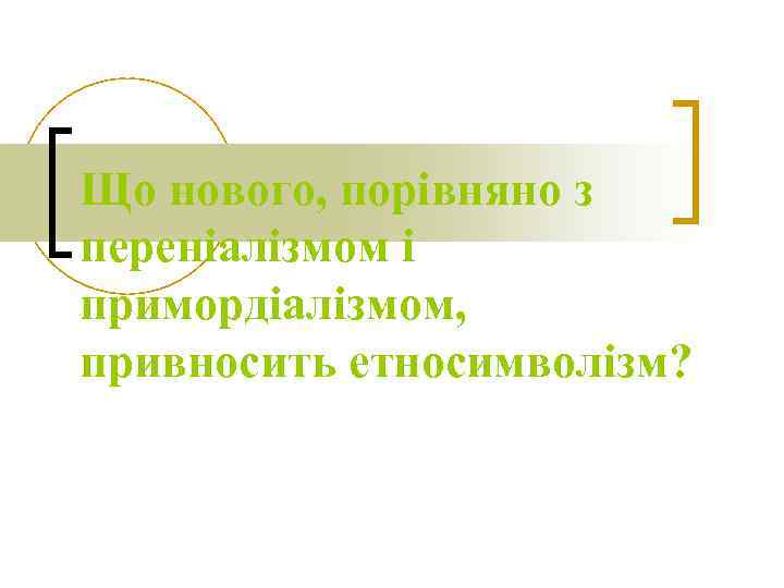 Що нового, порівняно з переніалізмом і примордіалізмом, привносить етносимволізм? 