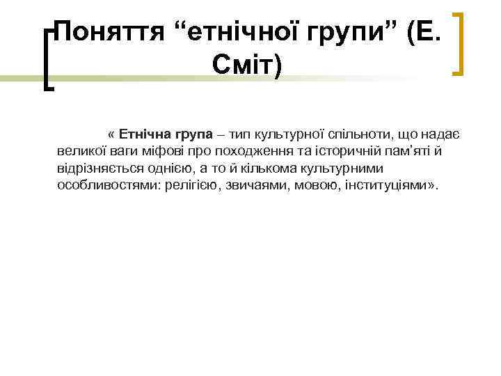 Поняття “етнічної групи” (Е. Сміт) « Етнічна група – тип культурної спільноти, що надає