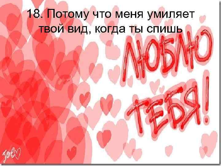 18. Потому что меня умиляет твой вид, когда ты спишь 