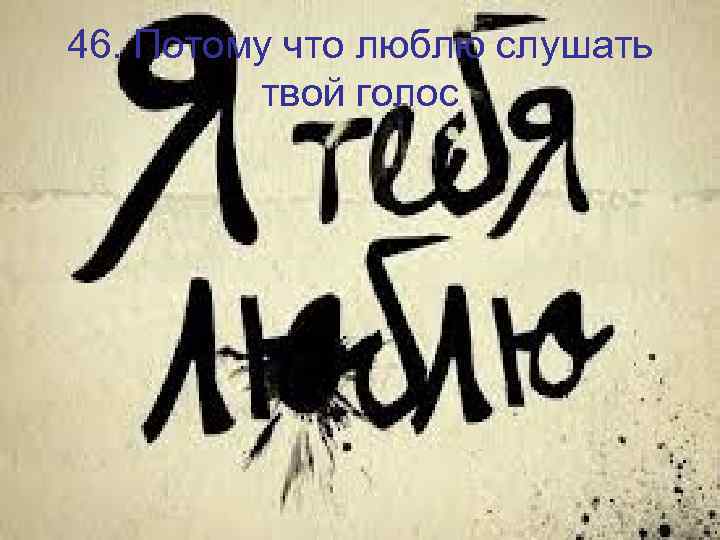 46. Потому что люблю слушать твой голос 