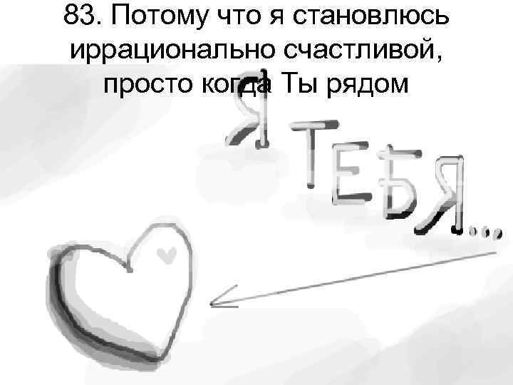 83. Потому что я становлюсь иррационально счастливой, просто когда Ты рядом 