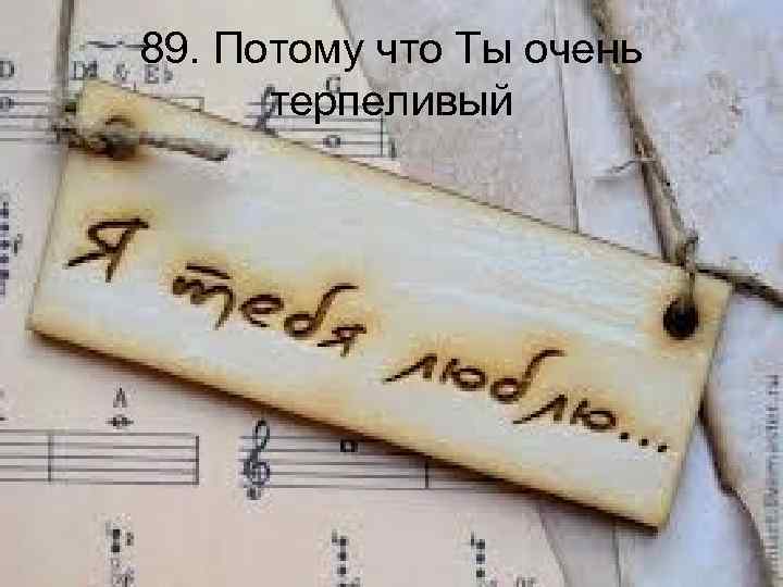 89. Потому что Ты очень терпеливый 