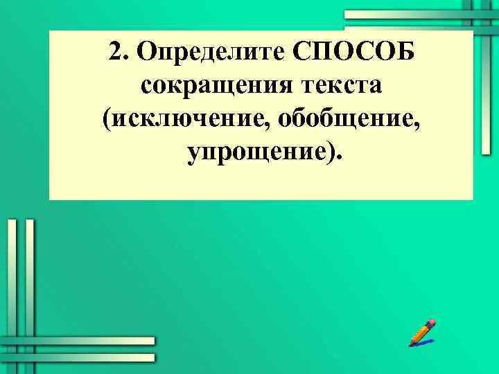 2. Определите СПОСОБ сокращения текста (исключение, обобщение, упрощение). 