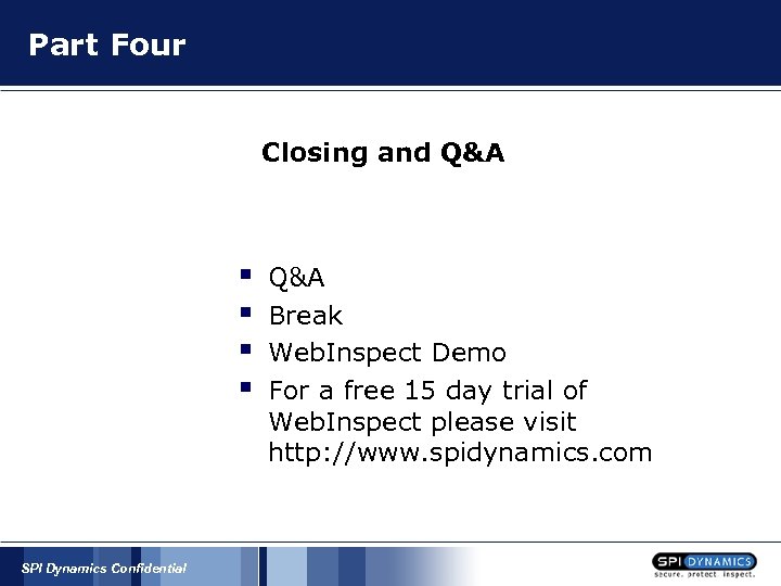 Part Four Closing and Q&A § § SPI Dynamics Confidential Q&A Break Web. Inspect