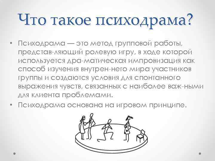 Что такое психодрама? • Психодрама — это метод групповой работы, представ ляющий ролевую игру,