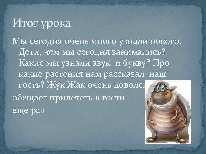 Итог урока Мы сегодня очень много узнали нового. Дети, чем мы сегодня занимались? Какие