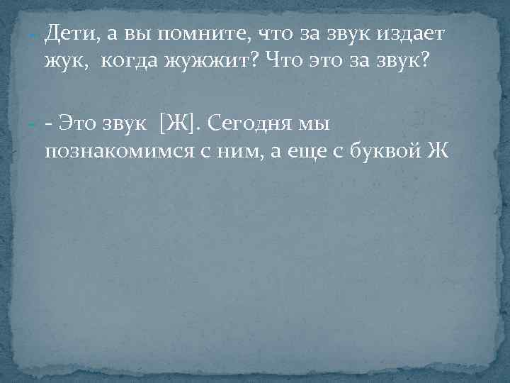 - Дети, а вы помните, что за звук издает жук, когда жужжит? Что это