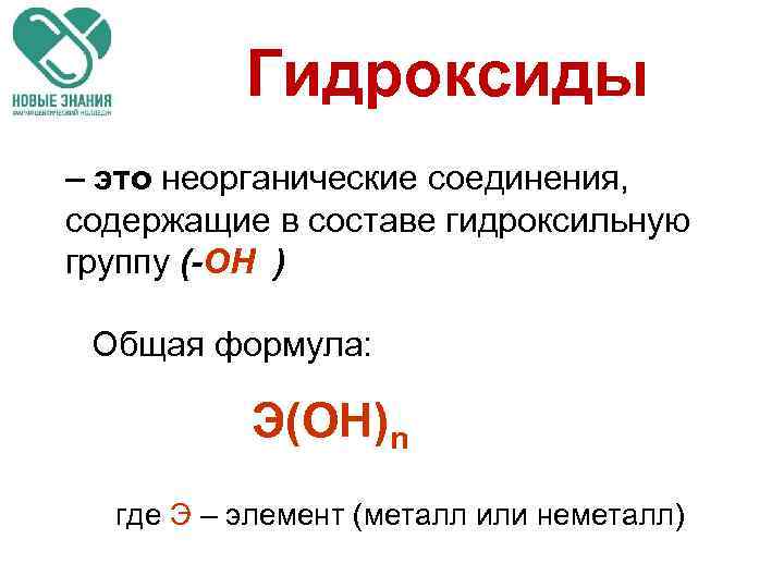 Гидроксиды – это неорганические соединения, содержащие в составе гидроксильную группу (-ОН ) Общая формула: