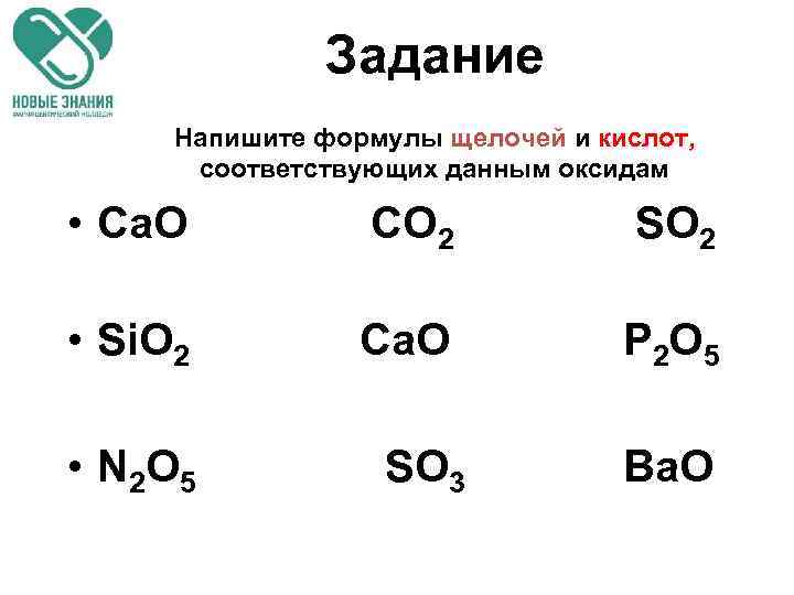 Задание Напишите формулы щелочей и кислот, соответствующих данным оксидам • Са. О СО 2