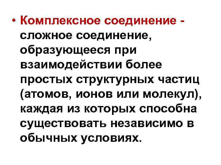  • Комплексное соединение - сложное соединение, образующееся при взаимодействии более простых структурных частиц