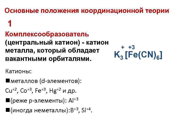 Основные положения координационной теории 1 Комплексообразователь (центральный катион) - катион металла, который обладает вакантными