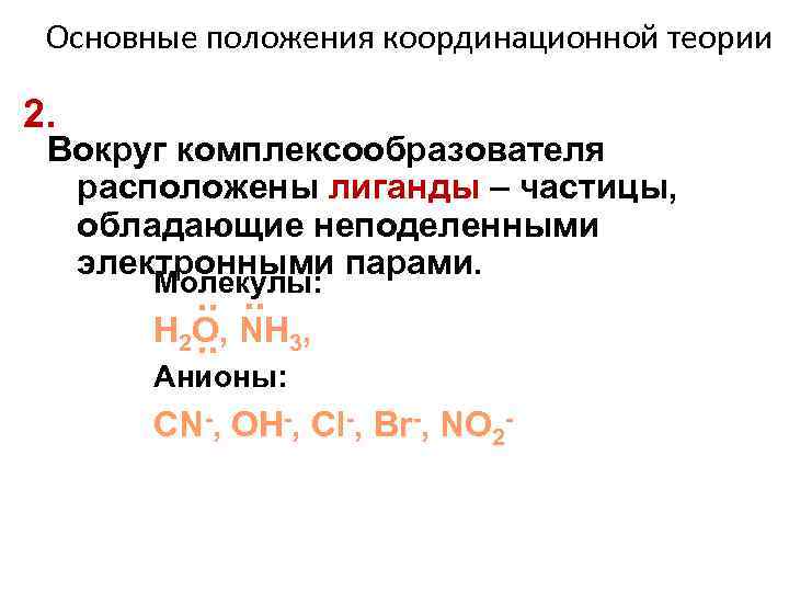 Основные положения координационной теории 2. Вокруг комплексообразователя расположены лиганды – частицы, обладающие неподеленными электронными