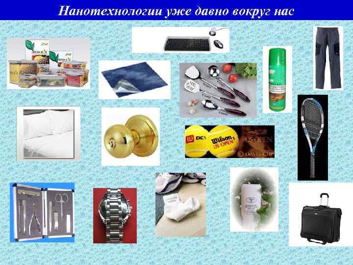 Нанотехнологии уже давно вокруг нас 