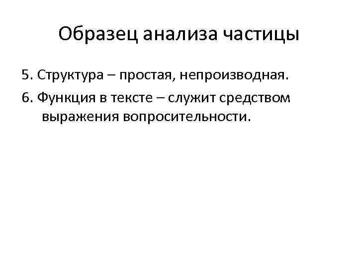 Образец анализа частицы 5. Структура – простая, непроизводная. 6. Функция в тексте – служит