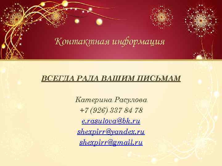 Контактная информация ВСЕГДА РАДА ВАШИМ ПИСЬМАМ Катерина Расулова +7 (926) 337 84 78 e.