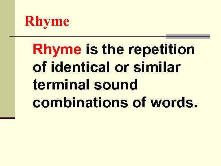 Rhyme is the repetition of identical or similar terminal sound combinations of words. 