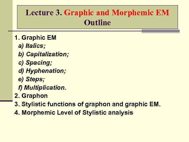 Lecture 3. Graphic and Morphemic EM Outline 1. Graphic EM a) Italics; b) Capitalization;