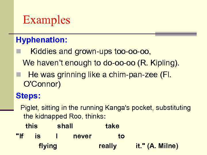 Examples Hyphenation: n Kiddies and grown-ups too-oo-oo, We haven’t enough to do-oo-oo (R. Kipling).