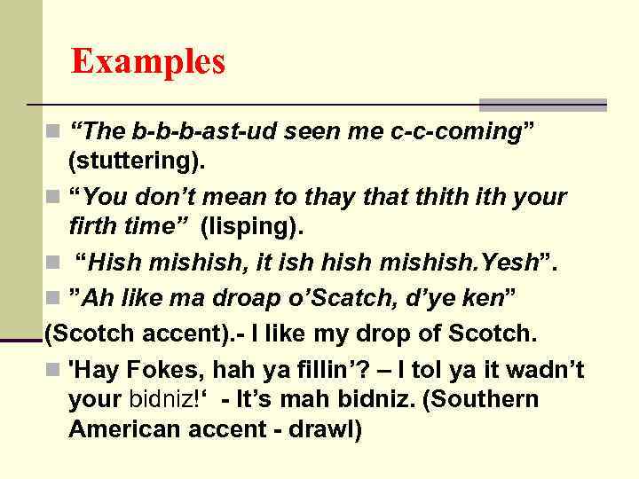 Examples n “The b-b-b-ast-ud seen me c-c-coming” (stuttering). n “You don’t mean to thay