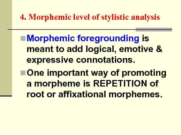 4. Morphemic level of stylistic analysis n Morphemic foregrounding is meant to add logical,