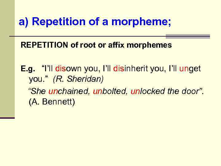 a) Repetition of a morpheme; REPETITION of root or affix morphemes E. g. “I’ll