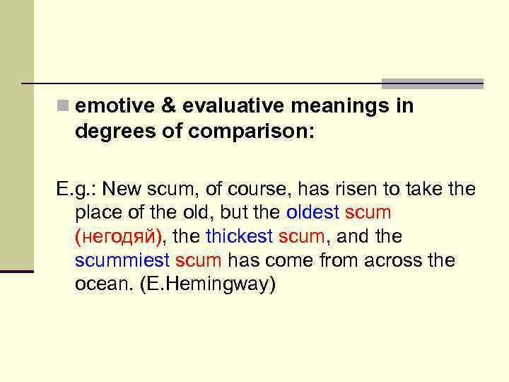n emotive & evaluative meanings in degrees of comparison: E. g. : New scum,