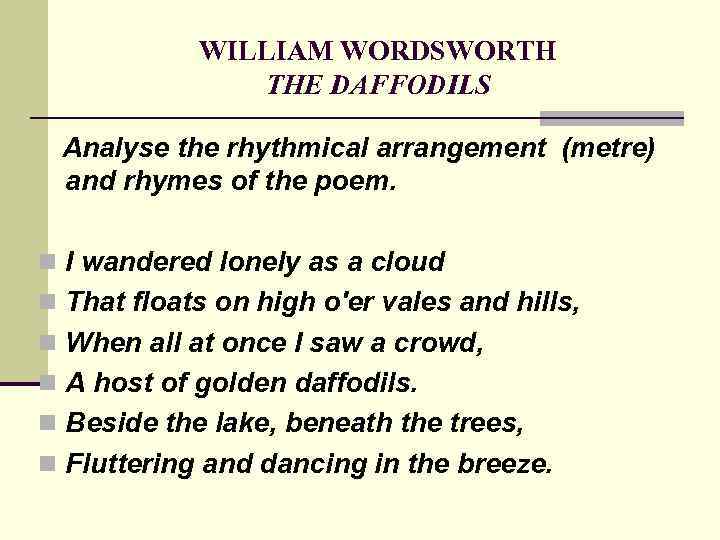 WILLIAM WORDSWORTH THE DAFFODILS Analyse the rhythmical arrangement (metre) and rhymes of the poem.