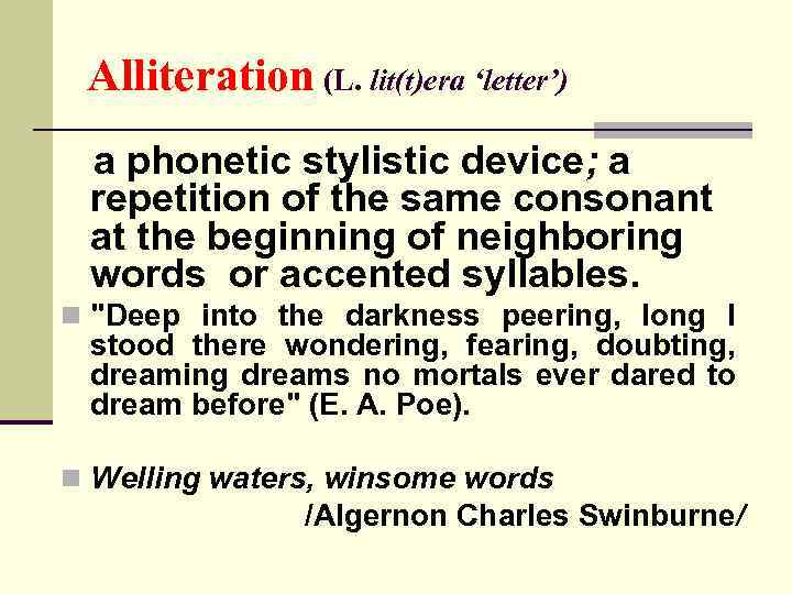 Alliteration (L. lit(t)era ‘letter’) a phonetic stylistic device; a repetition of the same consonant